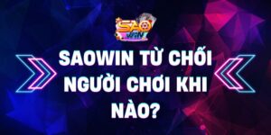 Saowin từ chối người chơi khi nào? Giải trí lành mạnh 7 Saowin từ chối người chơi khi nào? Giải trí lành mạnh